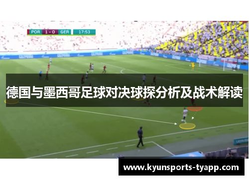 德国与墨西哥足球对决球探分析及战术解读
